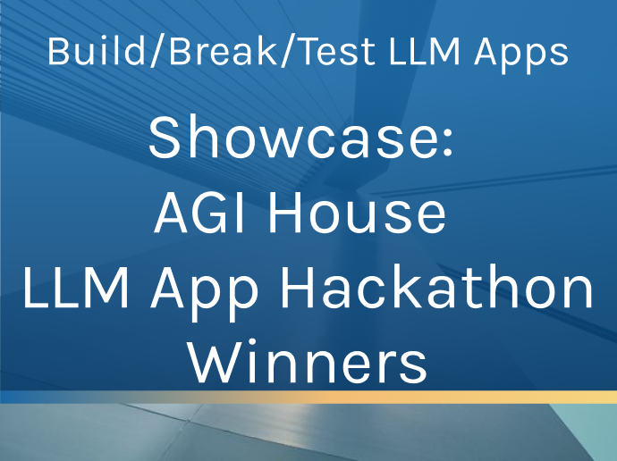 AGI House Hackathon Winners Showcase Webinar - Build, Break, and Test LLM Apps