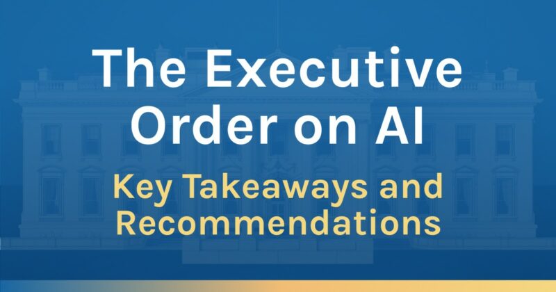 The Executive Order on AI Key Takeaways and Recommendations